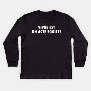 Vivre Est Un Acte Egoiste Kids Long Sleeve T-Shirt